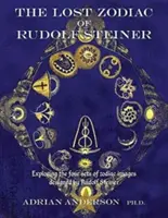 Rudolf Steiner elveszett zodiákusa: A Rudolf Steiner által tervezett négy állatövi képcsoport felfedezése - The Lost Zodiac of Rudolf Steiner: Exploring the four sets of zodiac images designed by Rudolf Steiner