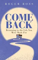 Gyere vissza! Visszatérés ahhoz az élethez, amire teremtettünk - Come Back: Returning to the Life You Were Made for