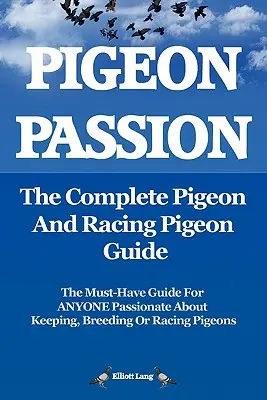 Galambszenvedély. a teljes galamb- és versenygalambkalauz. - Pigeon Passion. the Complete Pigeon and Racing Pigeon Guide.