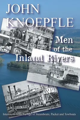 A belvízi folyók emberei: Interjúk a gőzhajók, csomaghajók és vontatóhajók korából - Men of the Inland Rivers: Interviews from the Age of Steamboats, Packets and Towboats