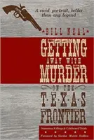 Megúszni a gyilkosságot a texasi határon: Hírhedt gyilkosságok és ünnepelt perek - Getting Away with Murder on the Texas Frontier: Notorious Killings and Celebrated Trials