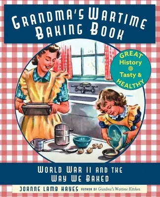 Nagymama háborús süteményes könyve: A második világháború és a sütés módja - Grandma's Wartime Baking Book: World War II and the Way We Baked