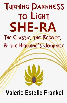 A sötétség fényre váltása: She-Ra: A klasszikus, az újrakezdés és a hősnő útja - Turning Darkness to Light: She-Ra: The Classic, the Reboot, and the Heroine's Journey