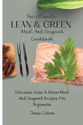 Ultimate Lean & Green Meat And Seafood Cookbook: The Ultimate Lean & Green Meat And Seafood Cookbook: The Ultimate Lean & Green Meat And Seafood Cookbook: Chutné recepty z libového a zeleného masa a mořských plodů pro začátečníky. - The Ultimate Lean & Green Meat And Seafood Cookbook: Delicious Lean & Green Meat And Seafood Recipes For Beginners