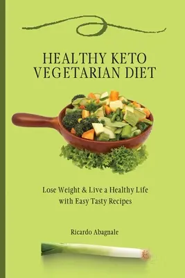 Egészséges Keto vegetáriánus étrend: Fogyás és vissza a formába egyszerű, ízletes receptekkel - Healthy Keto Vegetarian Diet: Lose Weight & Back in Shape with Easy Tasty Recipes