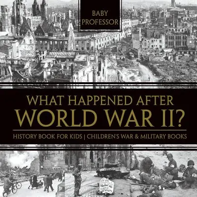 Mi történt a második világháború után? Történelemkönyv gyerekeknek - Háborús és katonai gyermekkönyvek - What Happened After World War II? History Book for Kids - Children's War & Military Books