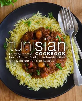 Tunéziai szakácskönyv: Élvezze az autentikus észak-afrikai főzést tunéziai stílusban, finom tunéziai receptekkel (2. kiadás) - Tunisian Cookbook: Enjoy Authentic North-African Cooking in Tunisian Style with Delicious Tunisian Recipes (2nd Edition)