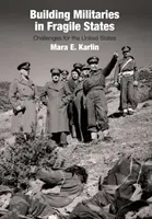 Katonaságépítés törékeny államokban: Kihívások az Egyesült Államok számára - Building Militaries in Fragile States: Challenges for the United States