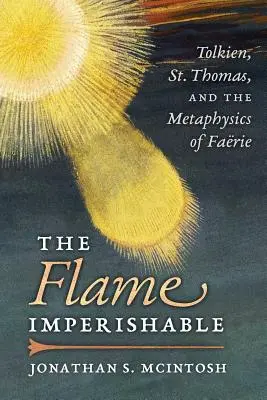The Flame Imperishable: Tolkien, Szent Tamás és a tündérvilág metafizikája - The Flame Imperishable: Tolkien, St. Thomas, and the Metaphysics of Faerie