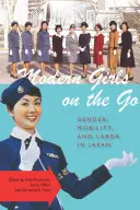 Modern lányok útközben: Nemek, mobilitás és munka Japánban - Modern Girls on the Go: Gender, Mobility, and Labor in Japan