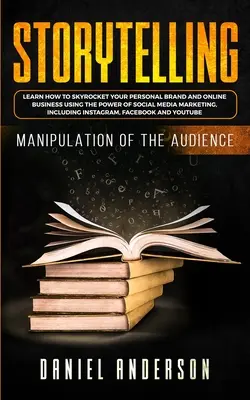 Storytelling: A közönség manipulálása - Hogyan tanulhatod meg, hogy a személyes márkád és az online üzleted az egekbe szökjön a szó erejével? - Storytelling: Manipulation of the Audience - How to Learn to Skyrocket Your Personal Brand and Online Business Using the Power of So