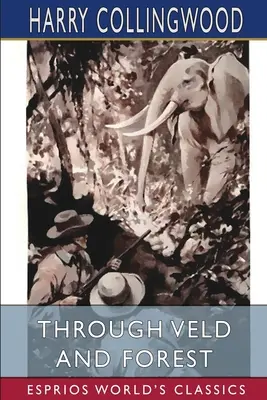 Through Veld and Forest (Esprios Classics)