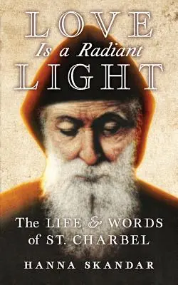 A szeretet sugárzó fény: Szent Charbel élete és szavai - Love is a Radiant Light: The Life & Words of Saint Charbel