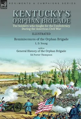 Kentucky árva dandárja: a katonák, akik az amerikai polgárháborúban a konföderációért harcoltak----Rememiniscences of the Orphan Brigade by L. - Kentucky's Orphan Brigade: the Soldiers who fought for the Confederacy During the American Civil War----Reminiscences of the Orphan Brigade by L.