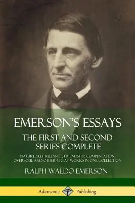 Emerson esszéi: The First and Second Series Complete - Nature, Self-Reliance, Friendship, Compensation, Oversoul és más nagyszerű művek. - Emerson's Essays: The First and Second Series Complete - Nature, Self-Reliance, Friendship, Compensation, Oversoul and Other Great Works