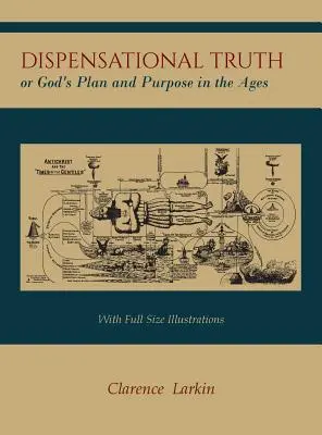 A diszpenzációs igazság [teljes méretű illusztrációkkal], avagy Isten terve és célja a korszakokban - Dispensational Truth [with Full Size Illustrations], or God's Plan and Purpose in the Ages