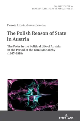 A lengyel állameszme Ausztriában: A lengyelek Ausztria politikai életében a kettős monarchia időszakában (1867-1918) - The Polish Reason of State in Austria: The Poles in the Political Life of Austria in the Period of the Dual Monarchy (1867-1918)