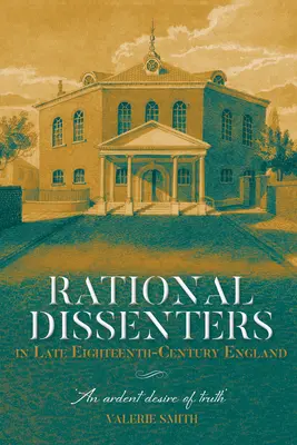 Racionális másként gondolkodók a tizennyolcadik század végi Angliában: An Ardent Desire of Truth” (Az igazság lángoló vágya) - Rational Dissenters in Late Eighteenth-Century England: An Ardent Desire of Truth'