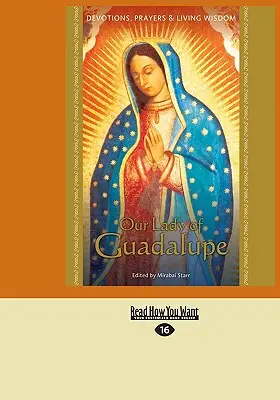 Guadalupei Szűzanya: Áhítatok, imák és élő bölcsesség - Our Lady of Guadalupe: Devotions, Prayers & Living Wisdom