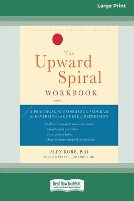 A felfelé ívelő spirál munkafüzet: A Practical Neuroscience Program for Reversing the Course of Depression (16pt Large Print Edition) - The Upward Spiral Workbook: A Practical Neuroscience Program for Reversing the Course of Depression (16pt Large Print Edition)