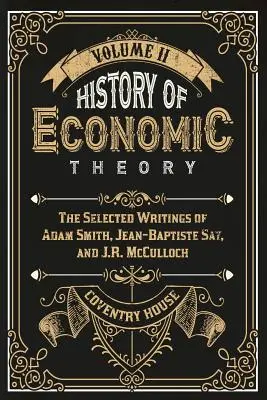 A közgazdasági elmélet története: Adam Smith, Jean-Baptiste Say és J. R. McCulloch válogatott írásai - History of Economic Theory: The Selected Writings of Adam Smith, Jean-Baptiste Say, and J.R. McCulloch