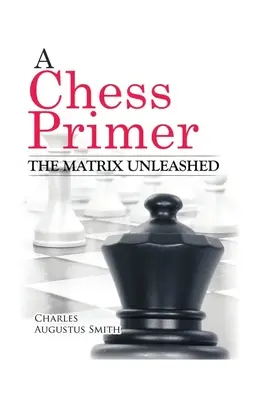 A Chess Primer The Matrix Unleashed (A sakk alapjai) - A Chess Primer The Matrix Unleashed