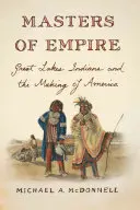 A birodalom mesterei: A Nagy-tavak indiánjai és Amerika megteremtése - Masters of Empire: Great Lakes Indians and the Making of America
