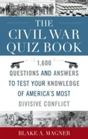 A polgárháborús kvízkönyv: 1600 kérdés és válasz Amerika legmegosztóbb konfliktusával kapcsolatos ismereteinek teszteléséhez - The Civil War Quiz Book: 1,600 Questions and Answers to Test Your Knowledge of America's Most Divisive Conflict