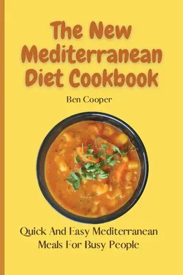 Az új mediterrán diéta szakácskönyve: Gyors és könnyű mediterrán ételek elfoglalt emberek számára - The New Mediterranean Diet Cookbook: Quick And Easy Mediterranean Meals For Busy People