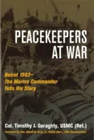 Békefenntartók a háborúban: Bejrút 1983 - A tengerészgyalogság parancsnoka elmeséli történetét - Peacekeepers at War: Beirut 1983--The Marine Commander Tells His Story