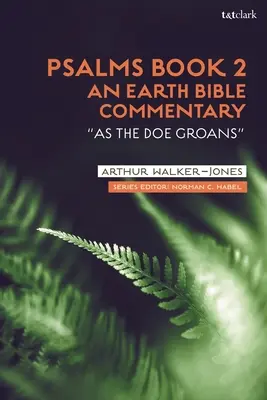 Zsoltárok 2. könyv: Egy földi bibliakommentár: As a Doe Groans - Psalms Book 2: An Earth Bible Commentary: As a Doe Groans