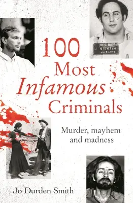 A 100 leghírhedtebb bűnöző: Gyilkosság, káosz és őrület - 100 Most Infamous Criminals: Murder, Mayhem and Madness