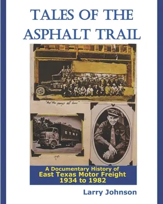 Az aszfaltút történetei: A kelet-texasi autós teherszállítás dokumentarista története 1934-1982 - Tales Of The Asphalt Trail: A Documentary History Of East Texas Motor Freight 1934-1982