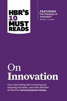 A Hbr 10 kötelező olvasmánya az innovációról (a kiemelt cikkel: Az innováció fegyelme, Peter F. Drucker) - Hbr's 10 Must Reads on Innovation (with Featured Article the Discipline of Innovation, by Peter F. Drucker)