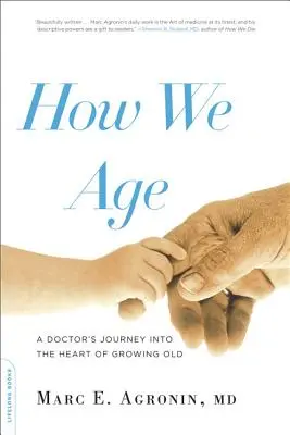 Hogyan öregszünk: Egy orvos utazása az öregedés szívébe - How We Age: A Doctor's Journey Into the Heart of Growing Old