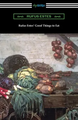 Rufus Estes Jó dolgokat enni: Az első szakácskönyv egy afroamerikai séftől - Rufus Estes' Good Things to Eat: The First Cookbook by an African-American Chef