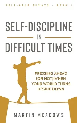 Önfegyelem nehéz időkben: Továbblépni (vagy nem), amikor a világ a feje tetejére áll - Self-Discipline in Difficult Times: Pressing Ahead (or Not) When Your World Turns Upside Down