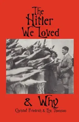 A Hitler, akit szerettünk és miért - The Hitler We Loved & Why