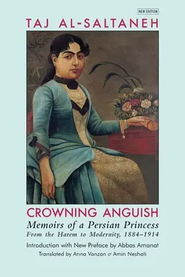 Koronázó gyötrelem: Egy perzsa hercegnő emlékiratai a háremtől a modernitásig, 1884-1914 - Crowning Anguish: Memoirs of a Persian Princess from the Harem to Modernity, 1884-1914