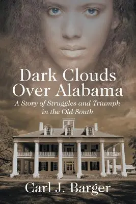 Sötét felhők Alabama felett: A régi Dél küzdelmeinek és győzelmének története - Dark Clouds Over Alabama: A Story of Struggles and Triumph in the Old South