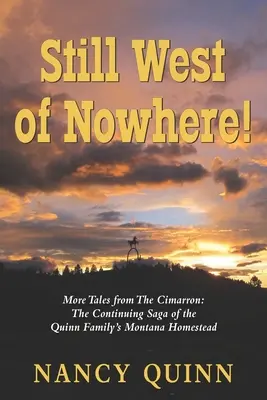 Még mindig nyugatra a semmiből: További történetek a Cimarronról: A Quinn család montanai tanyájának folytatódó története - Still West of Nowhere: More Tales from The Cimarron: The Continuing Saga of the Quinn Family's Montana Homestead