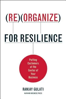 Szervezze át a rugalmasság érdekében: Az ügyfeleket állítsa a vállalkozás középpontjába - Reorganize for Resilience: Putting Customers at the Center of Your Business