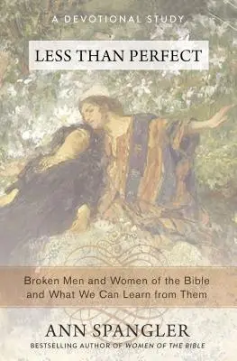 Kevésbé tökéletes: A Biblia megtört férfijai és asszonyai és mit tanulhatunk tőlük - Less Than Perfect: Broken Men and Women of the Bible and What We Can Learn from Them