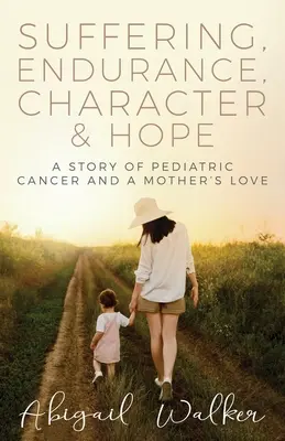 Szenvedés, kitartás, jellem és remény: Egy történet a gyermekrákról és egy anya szeretetéről - Suffering, Endurance, Character & Hope: A Story of Pediatric Cancer and a Mother's Love