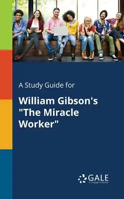 Tanulmányi útmutató William Gibson: A csodatevő című művéhez - A Study Guide for William Gibson's The Miracle Worker