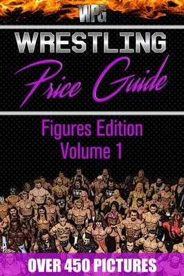 Wrestling Price Guide Figures Edition Volume 1: Több mint 450 kép WWF LJN HASBRO REMCO JAKKS MATTEL és még több figura 1984-2019-ből - Wrestling Price Guide Figures Edition Volume 1: Over 450 Pictures WWF LJN HASBRO REMCO JAKKS MATTEL and More Figures From 1984-2019