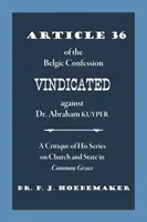 A Belga Hitvallás 36. cikke Dr. Abraham Kuyperrel szemben igazoltan: A Common Grace egyházról és államról szóló sorozatának kritikája - Article 36 of the Belgic Confession Vindicated against Dr. Abraham Kuyper: A Critique of His Series on Church and State in Common Grace