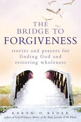 A híd a megbocsátás felé: Történetek és imák Isten megtalálására és a teljesség helyreállítására - The Bridge to Forgiveness: Stories and Prayers for Finding God and Restoring Wholeness