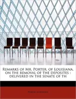 A louisianai Porter úr megjegyzései a letétek eltávolításáról: Elhangzott a Th. szenátusban - Remarks of Mr. Porter, of Louisiana, on the Removal of the Deposites: Delivered in the Senate of Th