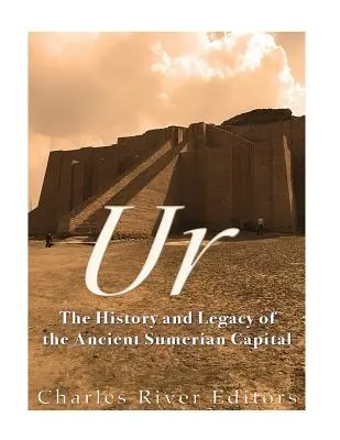 Ur: Az ősi sumér főváros története és öröksége - Ur: The History and Legacy of the Ancient Sumerian Capital